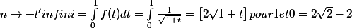 n\rightarrow+l'infini=\int_{0}^{1}{f(t)dt}=\int_{0}^{1}{\frac{1}{\sqrt{1+t}}}=\left[2\sqrt{1+t}\right]pour 1 et 0 =2\sqrt{2}-2